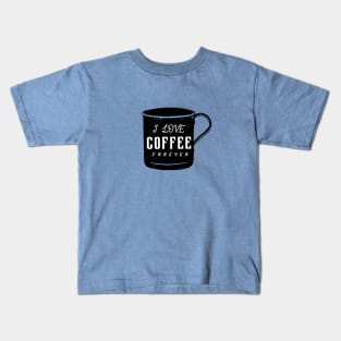 I LOVE COFFEE FOREVER Kids T-Shirt